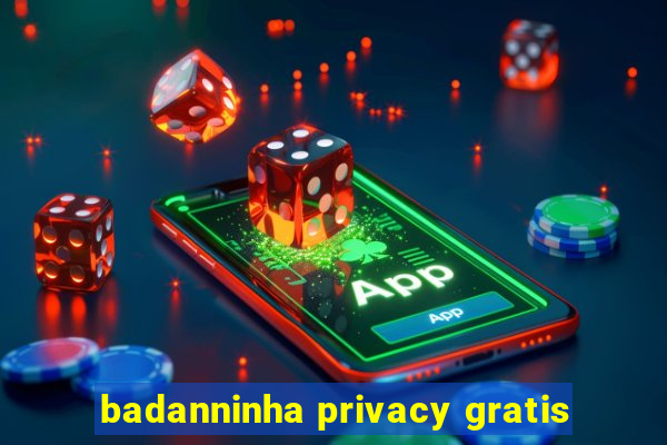 badanninha privacy gratis